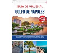 GUÍA DE VIAJE AL GOLFO DE NÁPOLES 2026: Descubriendo costas ocultas, maravillas antiguas y viajes inolvidables a través del paraíso costero más encantador de Italia.
