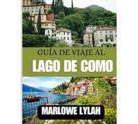GUÍA DE VIAJE AL LAGO DE COMO 2025: Navegación, cena y turismo en el lago más pintoresco de Italia
