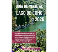 GUÍA DE VIAJE AL LAGO DE COMO 2026: Un viaje inspirador a través de pueblos escondidos, aventuras junto al lago, villas atemporales y momentos inolvidables de belleza, cultura y alegría.