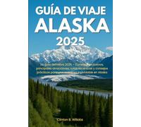 GUÍA DE VIAJE ALASKA 2025: La guía definitiva 2025 - Consejos exclusivos, principales atracciones, rutas escénicas y consejos prácticos para una aventura inolvidable en Alaska