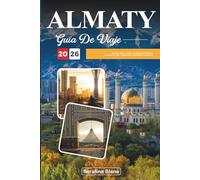 GUÍA DE VIAJE ALMATY 2026: Descubre gemas ocultas, monumentos históricos, consejos de viaje y experiencias vacacionales inolvidables