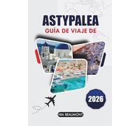 Guía de viaje Astypalea 2026: Descubre playas ocultas, pueblos, comida y itinerarios fáciles para la escapada perfecta a una isla griega
