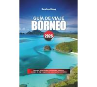 GUÍA DE VIAJE BORNEO 2026: Descubre gemas ocultas, monumentos históricos, consejos de viaje y experiencias vacacionales inolvidables