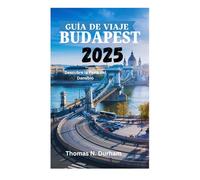 GUÍA DE VIAJE BUDAPEST 2025: Descubre la Perla del Danubio