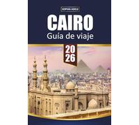 GUÍA DE VIAJE CAIRO 2026: Pirámides de Giza, Gran Museo Egipcio y Cruceros por el Nilo - joyas ocultas, comida local, zocos y itinerarios inteligentes de 2 a 5 días para visitantes primerizos