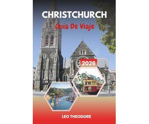 GUÍA DE VIAJE CHRISTCHURCH 2026: Parques de la Ciudad Jardín, Punting en el río Avon, Jardines Botánicos, excursiones alpinas de un día y aventuras en la Isla Sur