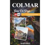 GUÍA DE VIAJE COLMAR 2026: Descubre gemas ocultas, monumentos históricos, consejos de viaje y experiencias vacacionales inolvidables