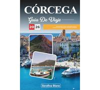 GUÍA DE VIAJE CÓRCEGA 2026: Descubre gemas ocultas, monumentos históricos, consejos de viaje y experiencias vacacionales inolvidables