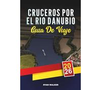 GUÍA DE VIAJE CRUCEROS POR EL RÍO DANUBIO 2026: De Viena a Budapest, castillos, viñedos, pueblos pintorescos y vela europea de lujo