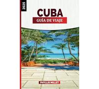 GUÍA DE VIAJE CUBA 2025: Explora La Habana, la gastronomía cubana, las playas y los monumentos históricos