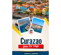 GUÍA DE VIAJE CURAZAO 2026: Descubre gemas ocultas, monumentos históricos, consejos de viaje y experiencias vacacionales inolvidables