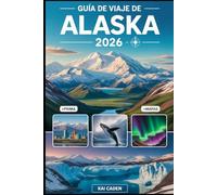 Guía de viaje de Alaska 2026: Explore Anchorage, el Parque Nacional Denali, los fiordos de Kenai, Juneau, Fairbanks, los glaciares, las aventuras de ... en el estado más grande de los Estados Unidos