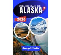 GUÍA DE VIAJE DE ALASKA 2026: Itinerarios paso a paso, visitas a glaciares, observación de fauna, planificación de cruceros y rutas panorámicas a través de parques nacionales.