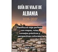 GUÍA DE VIAJE DE ALBANIA 2026-2027: Planifica el viaje perfecto con mapas, rutas, consejos prácticos y perspectivas culturales