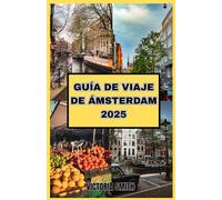 GUÍA DE VIAJE DE ÁMSTERDAM 2025: La guía de viaje definitiva sobre canales, cultura y experiencias inolvidables"