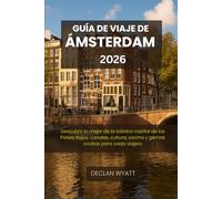 GUÍA DE VIAJE DE ÁMSTERDAM 2026: Descubra lo mejor de la icónica capital de los Países Bajos: canales, cultura, cocina y gemas ocultas para cada viajero