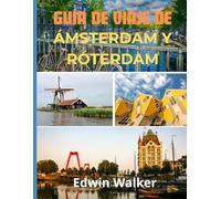 GUÍA DE VIAJE DE ÁMSTERDAM Y RÓTERDAM 2026: Ámsterdam y Róterdam al descubierto: dónde alojarse, qué comer y cómo experimentar el corazón de la innovación y el patrimonio holandeses