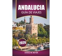Guía de Viaje de Andalucía 2026: Explore los pueblos escondidos del sur de España, la historia morisca y las playas mediterráneas para sus vacaciones