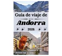 Guía de viaje de Andorra 2026: Una guía de viaje para disfrutar del snowboard en Andorra, sus coloridos festivales, sus aventuras en la montaña y sus inolvidables experiencias en la tierra del santo.
