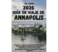 GUÍA DE VIAJE DE ANNAPOLIS 2026: Explora la capital náutica de Estados Unidos con monumentos históricos, aventuras marítimas, barrios con encanto, gastronomía costera y consejos de viaje de expertos