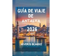 GUÍA DE VIAJE DE ANTALYA 2026: El encanto del Mediterráneo: cultura, costa y gastronomía