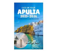 GUÍA DE VIAJE DE APULIA 2025-2026: Descubra el encanto antiguo del sur de Italia