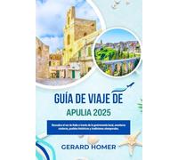 Guía De Viaje De Apulia 2025: Descubra el sur de Italia a través de la gastronomía local, aventuras costeras, pueblos históricos y tradiciones atemporales. (Journey Through the Globe)