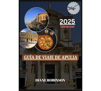 GUÍA DE VIAJE DE APULIA 2025: Descubra el talón de Italia con un presupuesto ajustado: joyas ocultas, gastronomía local, consejos económicos y destinos imprescindibles.