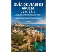 GUÍA DE VIAJE DE APULIA 2026-2027: Una guía práctica de Bari,Alberobello,Lecce,Polignano a Mare,Ostuni,Monopoli,la península del Gargano y Salento,con ... flexibles,ciudades históricas,