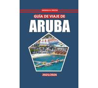 Guía de viaje de Aruba 2025-2026: Explora impresionantes playas, una rica cultura local, emocionantes actividades de aventura, atracciones imperdibles ... en la isla en este icónico destino caribeño