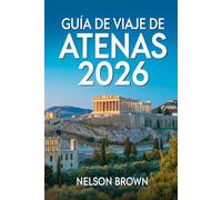 GUÍA DE VIAJE DE ATENAS 2026: Conocimiento interno, historia atemporal y vida griega moderna