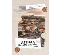 GUÍA DE VIAJE DE ATENAS 2026: De la Acrópolis a las islas del Egeo: su guía definitiva de ruinas antiguas, joyas ocultas y secretos gastronómicos en la capital eterna de Grecia (mapa detallado).