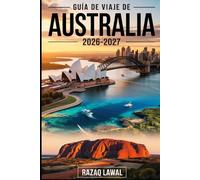 GUÍA DE VIAJE DE AUSTRALIA 2026-2027: Explora Sídney, Melbourne, la Gran Barrera de Coral, Uluru, Bondi Beach, la Gran Carretera del Océano y las ... atracciones y joyas ocultas de Australia