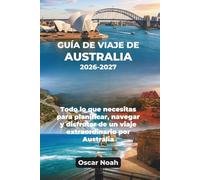 GUÍA DE VIAJE DE AUSTRALIA 2026-2027: Todo lo que necesitas para planificar, navegar y disfrutar de un viaje extraordinario por Australia