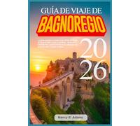 GUÍA DE VIAJE DE BAGNOREGIO 2026: La guía práctica a todo color 2026 de Civita di Bagnoregio, Lacio y Umbría - Itinerarios inteligentes, gastronomía local, consejos de presupuesto y joyas ocultas