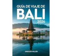 GUÍA DE VIAJE DE BALI 2026: Itinerarios prácticos, cultura auténtica, playas exóticas, templos sagrados y experiencias inolvidables para planificar una aventura perfecta en Indonesia