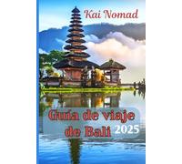 Guía de viaje de Bali: Una guía de viaje completa para lujo asequible y aventuras inolvidables, gemas ocultas y atracciones imperdibles