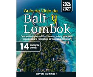 Guía de Viaje de Bali y Lombok: Experiencias imprescindibles, itinerarios, rutas y consejos de expertos para tu viaje soñado por las islas de Indonesia