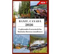 GUÍA DE VIAJE DE BANFF 2026: Explorando el corazón de las MontañasRocosas canadienses.