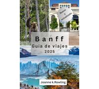GUÍA DE VIAJE DE BANFF: Guía paso a paso de las mejores caminatas, alojamientos, rutas panorámicas y actividades para todo el año en el Parque Nacional Banff.