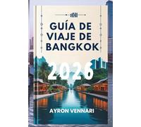 GUÍA DE VIAJE DE BANGKOK 2026: “Fusión de templos, comida callejera, y Energía Urbana"