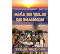 GUÍA DE VIAJE DE BANGKOK 2026: Monumentos históricos, templos ocultos, delicias culinarias, calles comerciales y vida nocturna urbana
