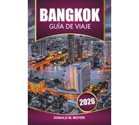 Guía de viaje de Bangkok, 2026: Planifique su mejor aventura, gemas ocultas, cocina local y vida nocturna para visitantes nuevos y recurrentes