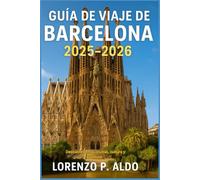 GUÍA DE VIAJE DE BARCELONA 2025-2026: Descubre gemas ocultas, cultura y aventura