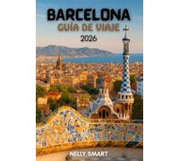 Guía de viaje de Barcelona 2026: De Gaudí a las tapas: 20 lugares imprescindibles y rincones ocultos que solo los lugareños conocen (Incluye un mapa)