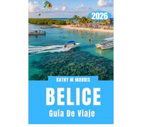 GUÍA DE VIAJE DE BELICE 2026: Donde se entrelazan senderos selváticos, mundos de coral e historias de piedra ancestrales