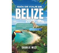 Guía de viaje de Belize 2025: Tu compañero completo para la aventura, la relajación y la cultura (Spanish touring)