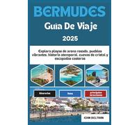 GUÍA DE VIAJE DE BERMUDAS 2025: Explora playas de arena rosada, pueblos vibrantes, historia atemporal, cuevas de cristal y escapadas costeras (Essential Travel Guide (2025-2026))