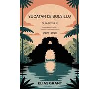 Guía de viaje de bolsillo de Yucatán 2025-2026: Ruinas mayas ocultas, cenotes y rutas privilegiadas