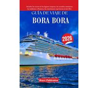 GUÍA DE VIAJE DE BORA BORA 2026: Descubra los secretos de las lagunas turquesas, los escondites románticos, las tradiciones vibrantes y las emocionantes experiencias al aire libre.